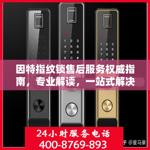 因特指纹锁售后服务权威指南，专业解读，一站式解决方案