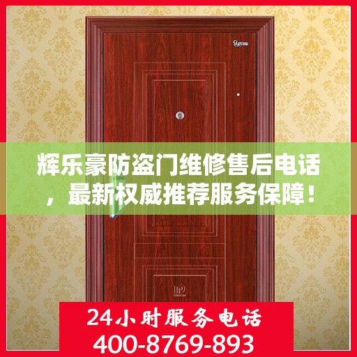 辉乐豪防盗门维修售后电话，最新权威推荐服务保障！