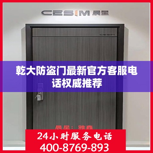 乾大防盗门最新官方客服电话权威推荐