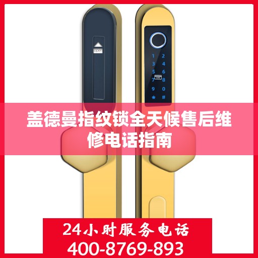 盖德曼指纹锁全天候售后维修电话指南