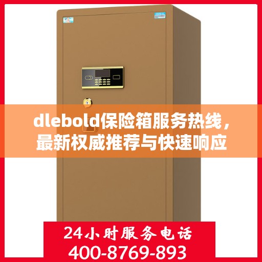 dlebold保险箱服务热线，最新权威推荐与快速响应