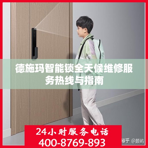 德施玛智能锁全天候维修服务热线与指南