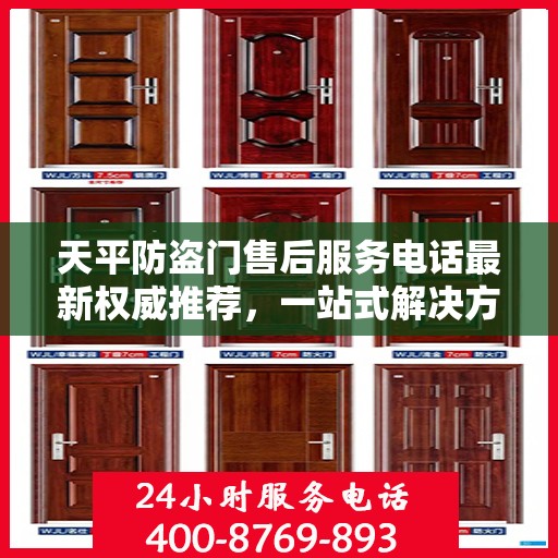 天平防盗门售后服务电话最新权威推荐，一站式解决方案的贴心服务热线！