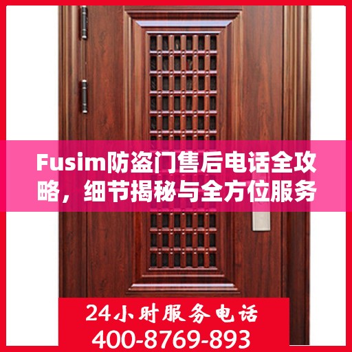 Fusim防盗门售后电话全攻略，细节揭秘与全方位服务解析