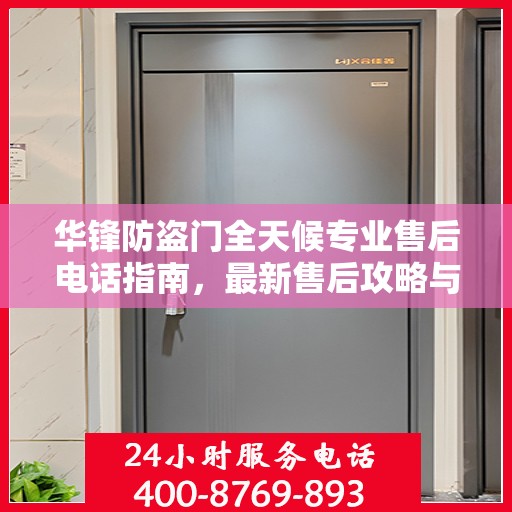 华锋防盗门全天候专业售后电话指南，最新售后攻略与指南