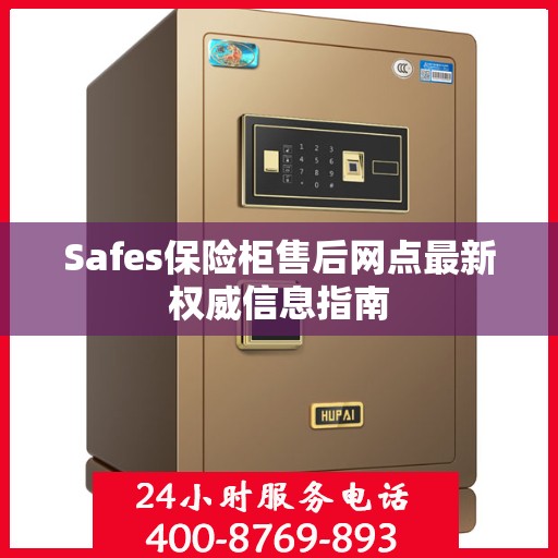 Safes保险柜售后网点最新权威信息指南