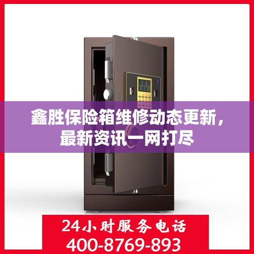 鑫胜保险箱维修动态更新，最新资讯一网打尽