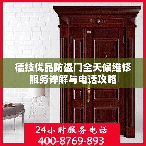 德技优品防盗门全天候维修服务详解与电话攻略