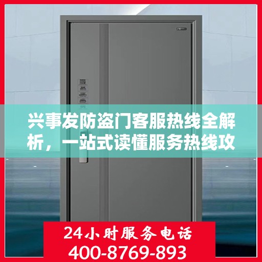 兴事发防盗门客服热线全解析，一站式读懂服务热线攻略