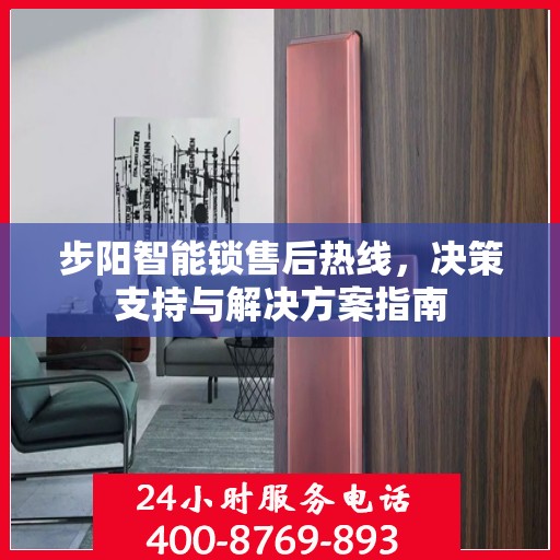步阳智能锁售后热线，决策支持与解决方案指南