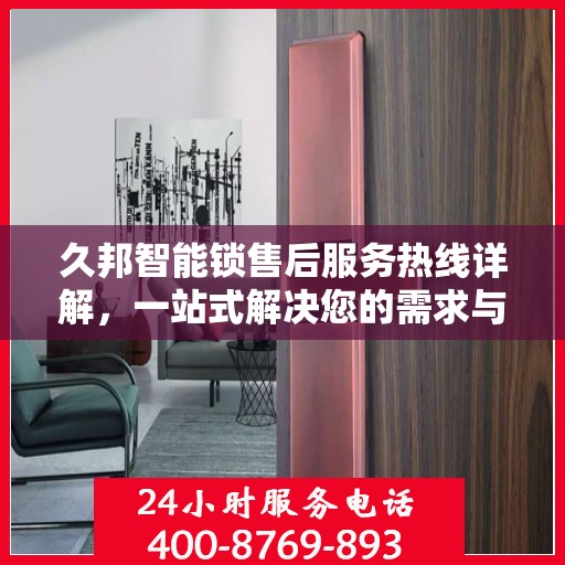 久邦智能锁售后服务热线详解，一站式解决您的需求与疑虑