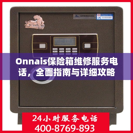 Onnais保险箱维修服务电话，全面指南与详细攻略