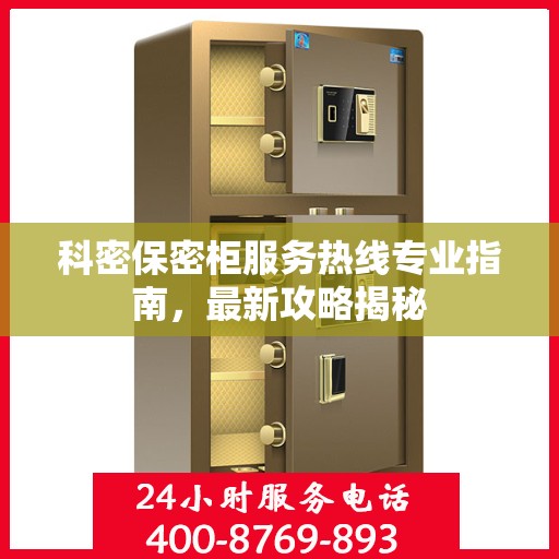 科密保密柜服务热线专业指南，最新攻略揭秘