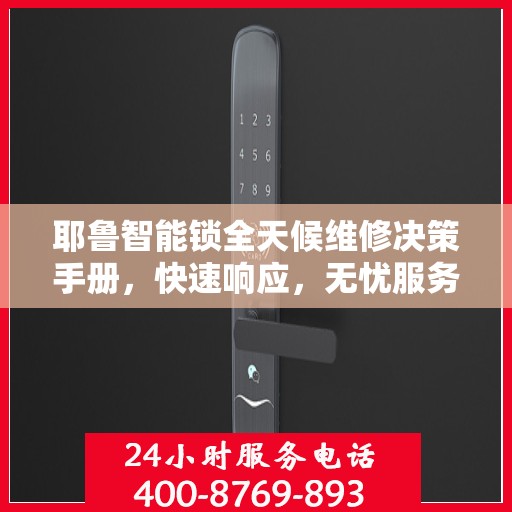 耶鲁智能锁全天候维修决策手册，快速响应，无忧服务