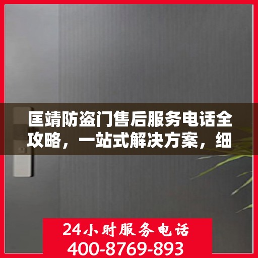匡靖防盗门售后服务电话全攻略，一站式解决方案，细致入微的售后支持