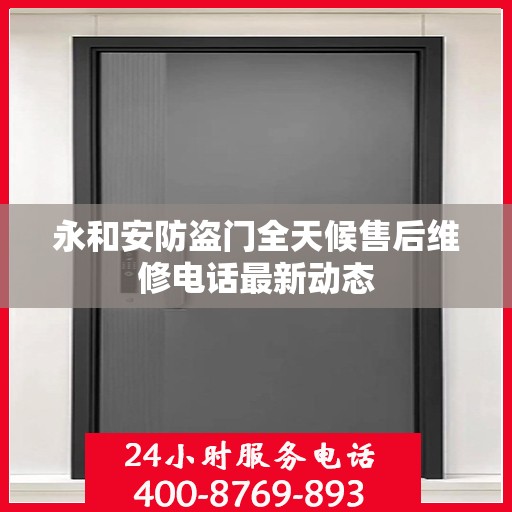 永和安防盗门全天候售后维修电话最新动态