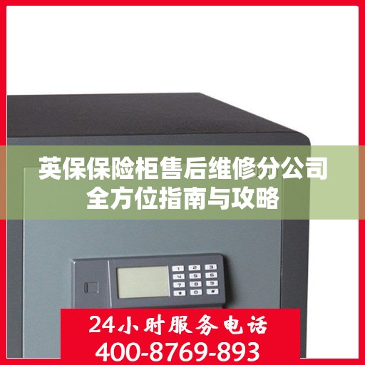 英保保险柜售后维修分公司全方位指南与攻略