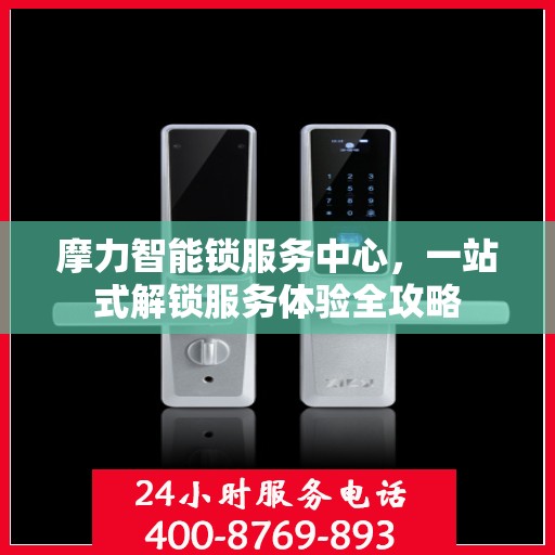 摩力智能锁服务中心，一站式解锁服务体验全攻略