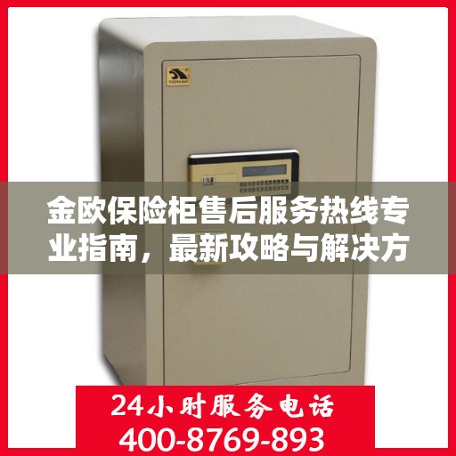 金欧保险柜售后服务热线专业指南，最新攻略与解决方案