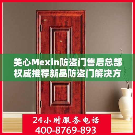 美心Mexin防盗门售后总部权威推荐新品防盗门解决方案