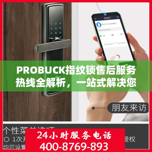 PROBUCK指纹锁售后服务热线全解析，一站式解决您的咨询、投诉与售后需求