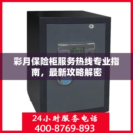 彩月保险柜服务热线专业指南，最新攻略解密