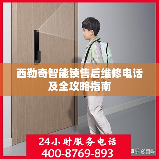 西勒奇智能锁售后维修电话及全攻略指南