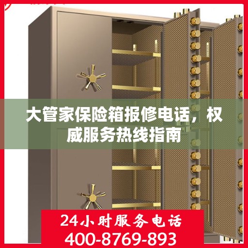 大管家保险箱报修电话，权威服务热线指南