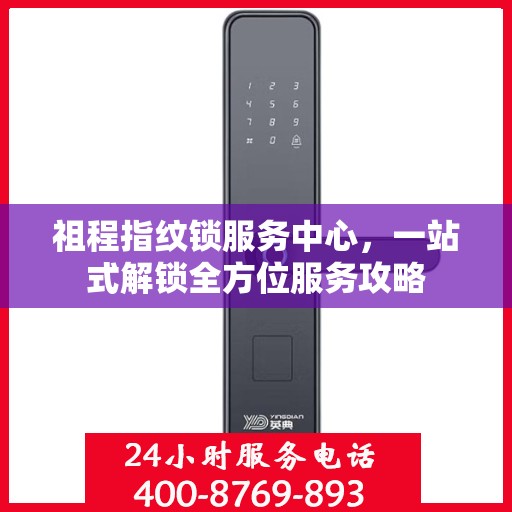 祖程指纹锁服务中心，一站式解锁全方位服务攻略