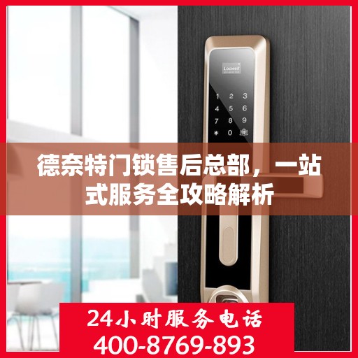 德奈特门锁售后总部，一站式服务全攻略解析