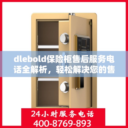 dlebold保险柜售后服务电话全解析，轻松解决您的售后问题