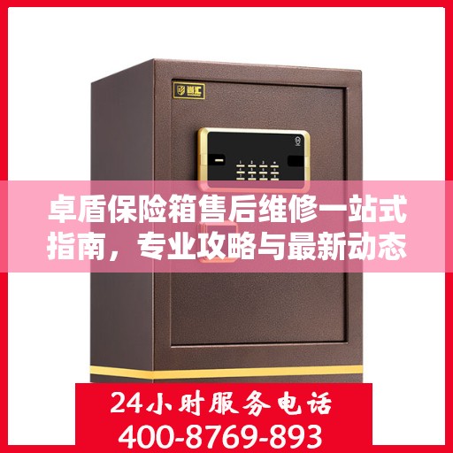 卓盾保险箱售后维修一站式指南，专业攻略与最新动态