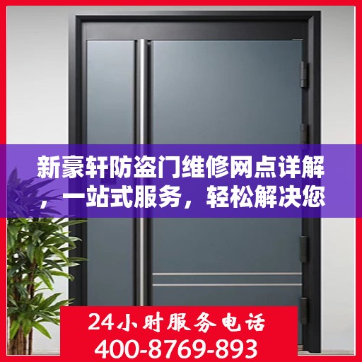 新豪轩防盗门维修网点详解，一站式服务，轻松解决您的维修难题