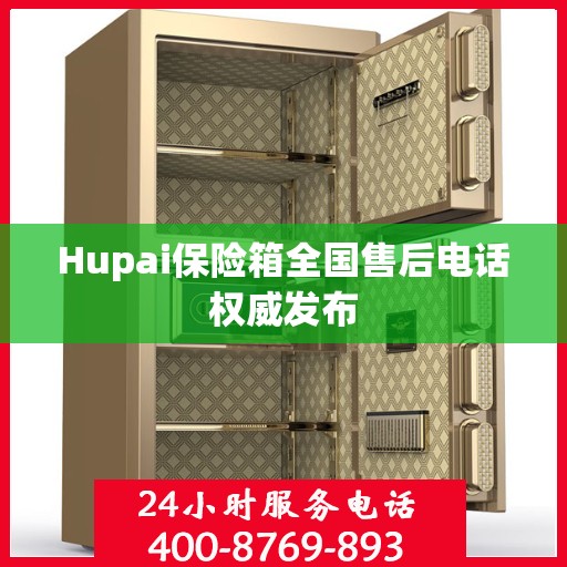 Hupai保险箱全国售后电话权威发布