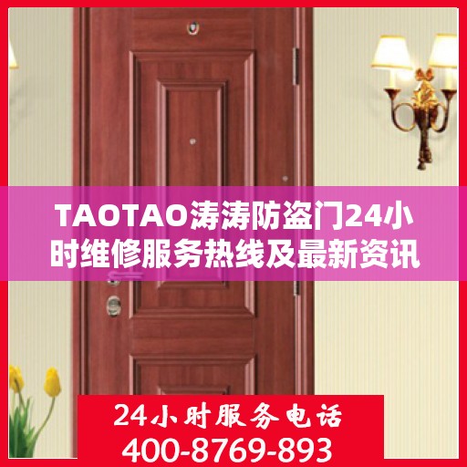 TAOTAO涛涛防盗门24小时维修服务热线及最新资讯速递