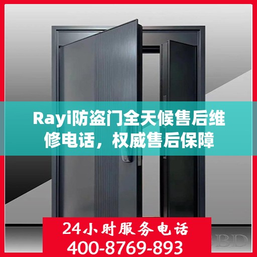 Rayi防盗门全天候售后维修电话，权威售后保障