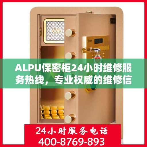 ALPU保密柜24小时维修服务热线，专业权威的维修信息