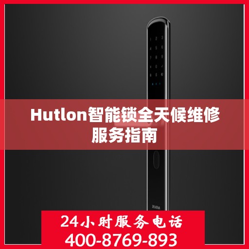 Hutlon智能锁全天候维修服务指南