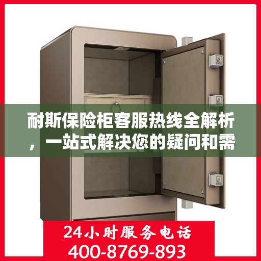 耐斯保险柜客服热线全解析，一站式解决您的疑问和需求