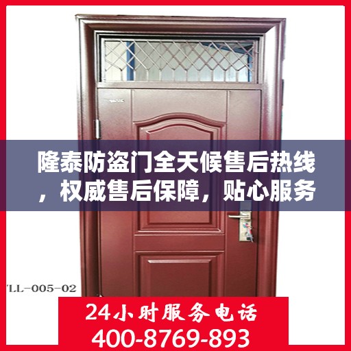 隆泰防盗门全天候售后热线，权威售后保障，贴心服务不打烊