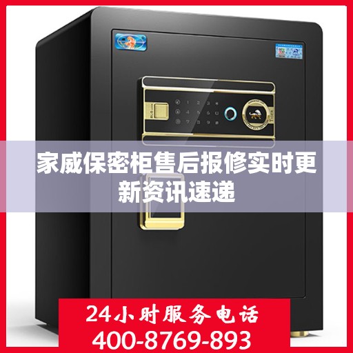 家威保密柜售后报修实时更新资讯速递