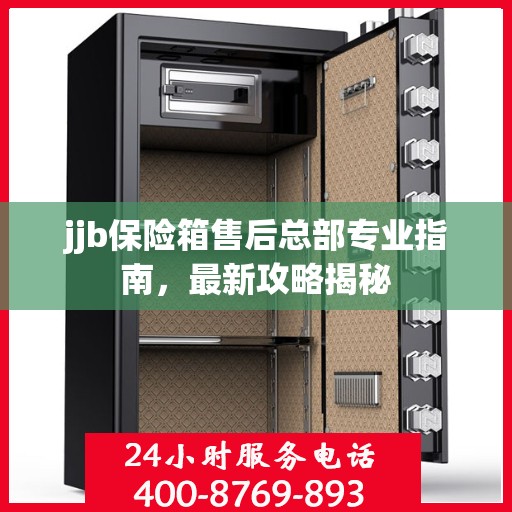 jjb保险箱售后总部专业指南，最新攻略揭秘