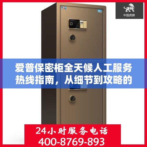 爱普保密柜全天候人工服务热线指南，从细节到攻略的全面解析