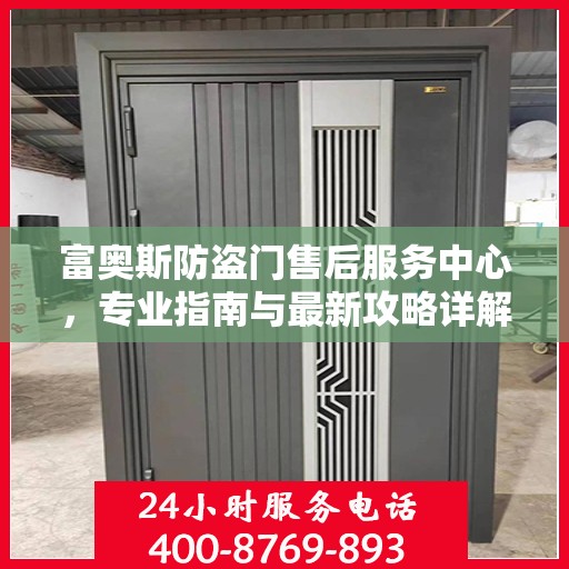 富奥斯防盗门售后服务中心，专业指南与最新攻略详解