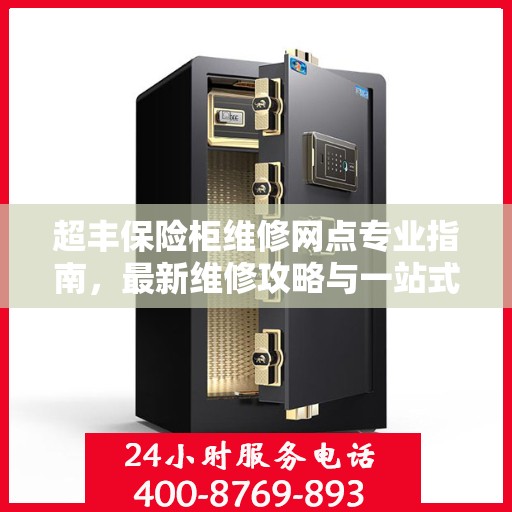 超丰保险柜维修网点专业指南，最新维修攻略与一站式服务解析