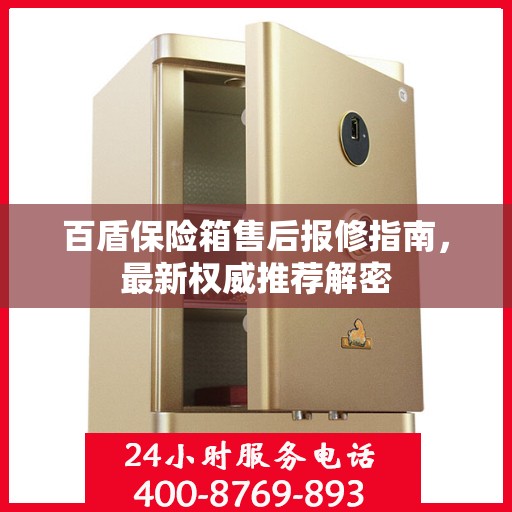 百盾保险箱售后报修指南，最新权威推荐解密