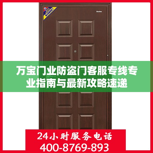 万宝门业防盗门客服专线专业指南与最新攻略速递