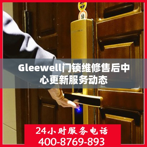 Gleewell门锁维修售后中心更新服务动态