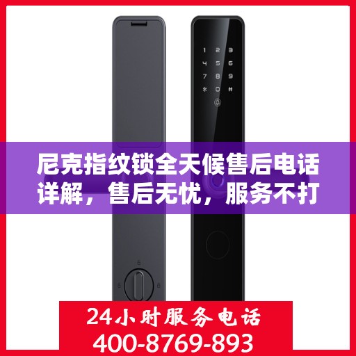 尼克指纹锁全天候售后电话详解，售后无忧，服务不打烊