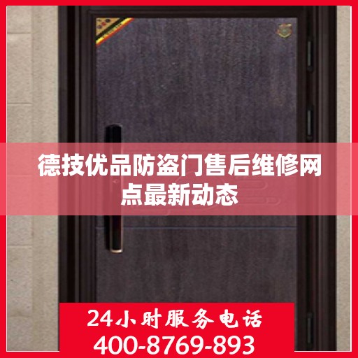 德技优品防盗门售后维修网点最新动态